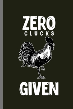 Zero clucks Given: For Chicks Chicken Animal Lovers  Cute Animal Composition Book Smiley Sayings Funny Vet Tech Veterinarian Animal Rescue Sarcastic ... Gift (6"x9") Dot Grid Notebook to write in
