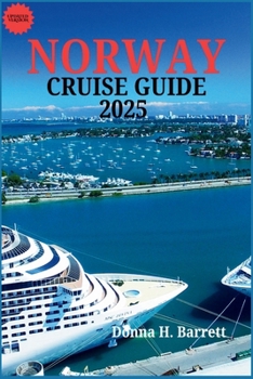 NORWAY CRUISE GUIDE 2025: A Complete Guide to Norway’s Stunning Landscapes, Culture, and Coastal Adventures