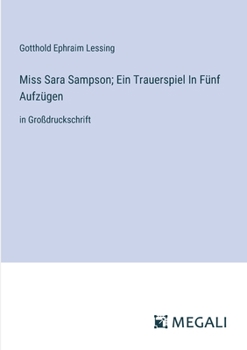 Miss Sara Sampson; Ein Trauerspiel In Fünf Aufzügen: in Großdruckschrift