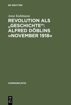 Revolution ALS "Geschichte": Alfred Doblins November 1918: Eine Programmatische Lekture Des Historischen Romans
