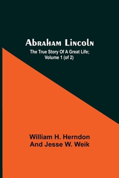 Paperback Abraham Lincoln; The True Story Of A Great Life; Volume 1 (Of 2) Book