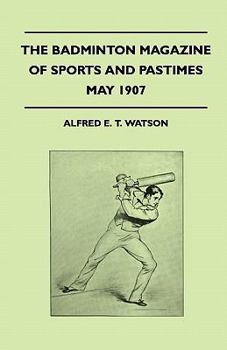 Paperback The Badminton Magazine Of Sports And Pastimes - May 1907 - Containing Chapters On: Principles Of Golf And Cricket, Hunting In Burton Country And Stran Book