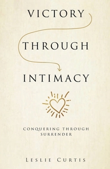 Paperback Victory Through Intimacy: Conquering Through Surrender Book