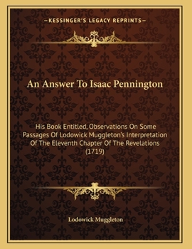 Paperback An Answer To Isaac Pennington: His Book Entitled, Observations On Some Passages Of Lodowick Muggleton's Interpretation Of The Eleventh Chapter Of The Book