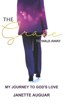 Paperback The Grace To Walk Away: My journey to God's love Book