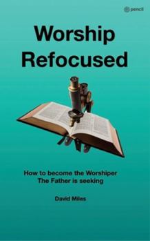 Paperback Worship Refocused: How To Become The Worshiper The Father Is Seeking Book