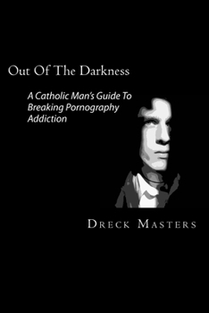 Paperback Out Of The Darkness: The Catholic Man's Guide To Breaking Pornography Addiction Book