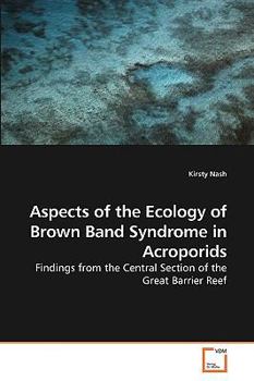 Aspects of the Ecology of Brown Band Syndrome in Acroporids: Findings from the Central Section of the Great Barrier Reef