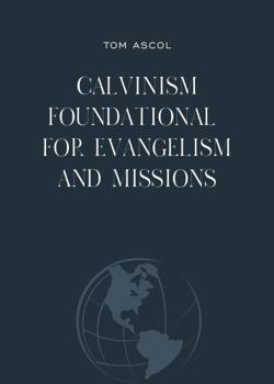 Calvinism Foundational for Evangelism and Missions