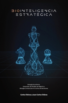 Biointeligencia Estratégica: Etología Económica, Generador de Modelo de Negocio y Biología Conductual en la toma de decisiones. (Spanish Edition)