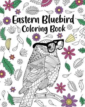 Paperback Eastern Bluebird Coloring Book: Zentangle Books for Adult, Floral Mandala Coloring Pages Book