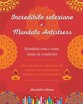Incredibile selezione di mandala antistress Libro da colorare di auto-aiuto Fonte di creatività e relax: Libro da colorare che stimola la vostra mente ... e il vostro equilibrio
