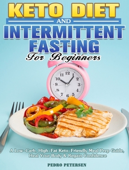 Hardcover Keto Diet and Intermittent Fasting For Beginners: A Low-Carb, High-Fat Keto-Friendly Meal Prep Guide, Heal Your Body & Regain Confidence Book