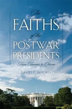 The Faiths of the Postwar Presidents: From Truman to Obama - Book  of the George H. Shriver Lecture Series in Religion in American History