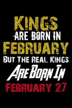 Kings Are Born In February Real Kings Are Born In February 27 Notebook Birthday Funny Gift: Lined Notebook / Journal Gift, 110 Pages, 6x9, Soft Cover, Matte Finish
