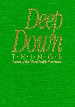 Hardcover Deep Down Things: Poems of the Inland Pacific Northwest Book