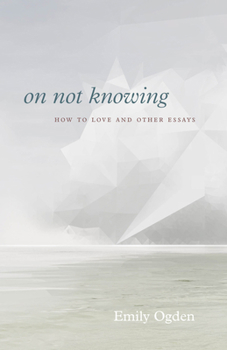 Paperback On Not Knowing: How to Love and Other Essays Book