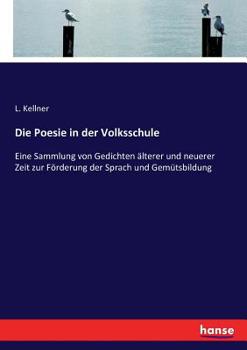 Paperback Die Poesie in der Volksschule: Eine Sammlung von Gedichten älterer und neuerer Zeit zur Förderung der Sprach und Gemütsbildung [German] Book