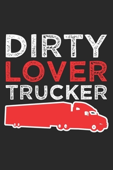 Dirty Lover Trucker: Dirty Lover Trucker - Truck Driver - Log Book - Notebook - Journal - Valentines Day - Gift - Record - Journey Tracker