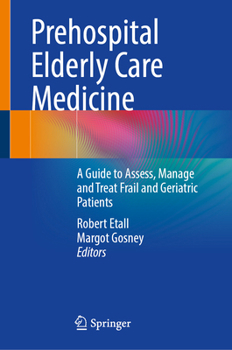 Prehospital Elderly Care Medicine: A Guide to Assess, Manage and Treat Frail and Geriatric Patients