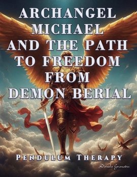 Paperback Archangel Michael and the Path to Freedom from Demon Berial: Pendulum Therapy Book