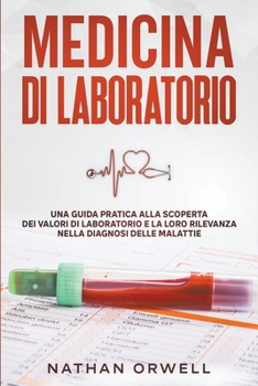 Paperback Medicina di Laboratorio: Una Guida Pratica alla Scoperta dei Valori di Laboratorio e la loro Rilevanza nella Diagnosi delle Malattie [Italian] Book