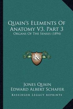 Paperback Quain's Elements Of Anatomy V3, Part 3: Organs Of The Senses (1894) Book