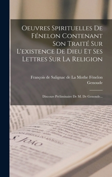 Hardcover Oeuvres Spirituelles De Fénelon Contenant Son Traité Sur L'existence De Dieu Et Ses Lettres Sur La Religion: Discours Préliminaire De M. De Genoude... [French] Book