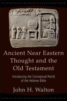 Paperback Ancient Near Eastern Thought and the Old Testament: Introducing the Conceptual World of the Hebrew Bible Book