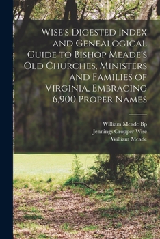 Paperback Wise's Digested Index and Genealogical Guide to Bishop Meade's Old Churches, Ministers and Families of Virginia, Embracing 6,900 Proper Names Book