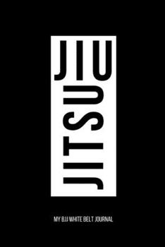 Jiu jitsu My BJJ White Belt Journal: Brazilian Jiu jitsu Notebook for Journaling & Motivational Training Notes. Jiu jitsu Gifts