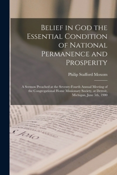 Paperback Belief in God the Essential Condition of National Permanence and Prosperity [microform]: a Sermon Preached at the Seventy-fourth Annual Meeting of the Book