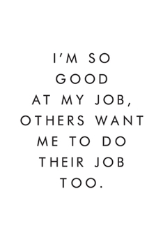 I'm So Good At My Job, Others Want Me To Do Their Job Too.: Blank Lined Journal, 6x9, 110 Pages, White Paper, Boss, Coworker Notebook, Journal, Diary, Funny Office Journals