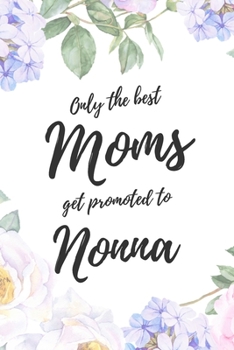Only the Best Moms Get Promoted to Nonna: 6x9" Lined Notebook/Journal Funny Family Baby Announcement, Baby Reveal Gift Idea
