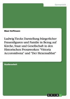 Paperback Ludwig Tiecks Darstellung bürgerlicher Frauenfiguren und Familie in Bezug auf Kirche, Staat und Gesellschaft in den Historischen Prosawerken "Vittoria [German] Book