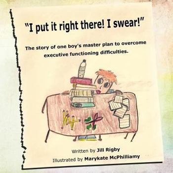 Paperback "I put it right there! I swear!": The story of one boy's master plan to overcome executive functioning difficulties! Book