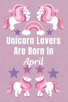 Unicorn Lovers Are Born In April: Unicorn gifts. This Unicorn Notebook / Unicorn Journal has a Cute Fun cover. It is 6x9in size with 110+ lined ruled ... Unicorn gifts for girls. Funny unicorn gifts.