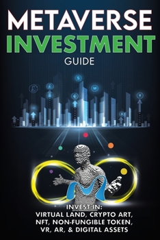 Paperback Metaverse Investment Guide, Invest in Virtual Land, Crypto Art, NFT (Non Fungible Token), VR, AR & Digital Assets: Blockchain Gaming The Future of The Book