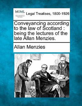 Paperback Conveyancing according to the law of Scotland: being the lectures of the late Allan Menzies. Book