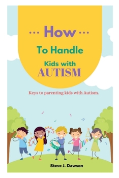 Paperback How to Handle Kids with Autism: Keys to Parenting Kids with Autism For successful Parenting Book