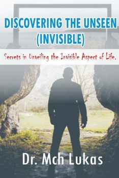 Paperback Discovering the Unseen (Invisible): Secrets in Unveiling the Invisible Aspect of Life. Book