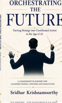 Hardcover Orchestrating the Future: Turning Strategy into Coordinated Action in the Age of AI Book