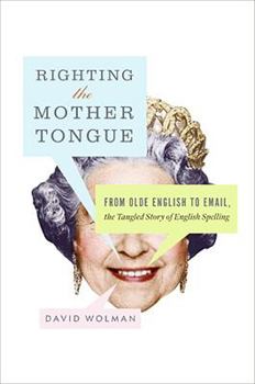 Hardcover Righting the Mother Tongue: From Olde English to Email, the Tangled Story of English Spelling Book