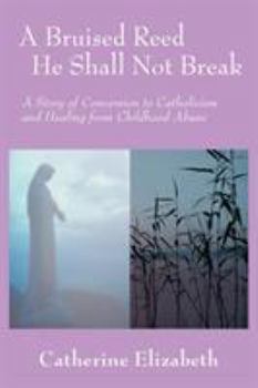 Paperback A Bruised Reed He Shall Not Break: A Story of Conversion to Catholicism and Healing from Childhood Abuse Book