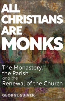 Paperback All Christians Are Monks: The Monastery, the Parish and the Renewal of the Church Book