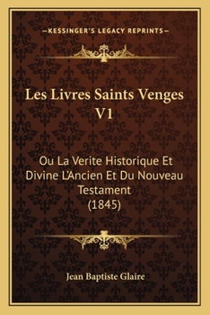 Paperback Les Livres Saints Venges V1: Ou La Verite Historique Et Divine L'Ancien Et Du Nouveau Testament (1845) [French] Book