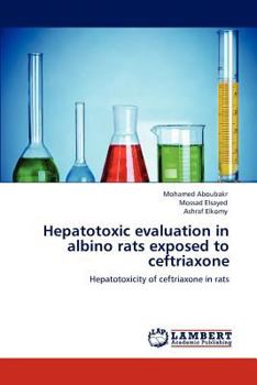 Paperback Hepatotoxic evaluation in albino rats exposed to ceftriaxone Book