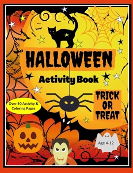 Halloween Activity Book, Trick or Treat. Over 50 Activity & Coloring Pages Age 4-12: Dot to Dot, Mazes, Find the Difference, Crosswords, I Spy, ... MIddle School and Homeschool Kids!