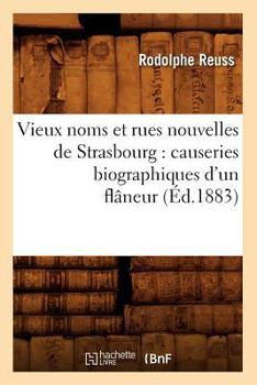 Paperback Vieux Noms Et Rues Nouvelles de Strasbourg: Causeries Biographiques d'Un Flâneur (Éd.1883) [French] Book