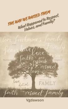 The Way We Raised Them: What Happened to Respect, Values, and Family?